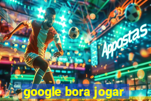 google bora jogar